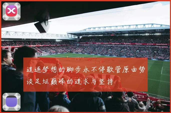 追逐梦想的脚步永不停歇菅原由势谈足坛巅峰的追求与坚持