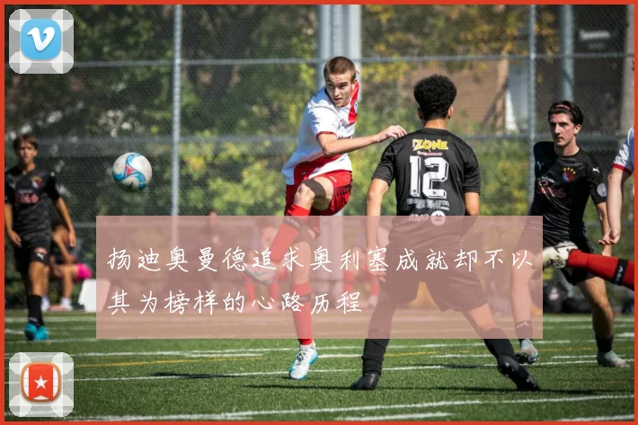 扬迪奥曼德追求奥利塞成就却不以其为榜样的心路历程